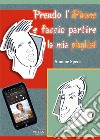 Prendo l'iPhone e faccio partire la mia playlist. Ediz. per la scuola libro