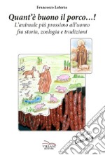 Quant'è buono il porco...! L'animale più prossimo all'uomo fra storia, zoologia e tradizioni