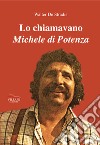 Lo chiamavano Michele Di Potenza libro di De Stradis Walter