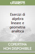 Esercizi di algebra lineare e geometria analitica libro