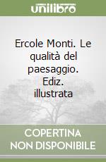 Ercole Monti. Le qualità del paesaggio. Ediz. illustrata libro