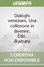 Dialoghi veneziani. Una collezione in divenire. Ediz. illustrata libro