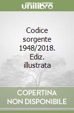 Codice sorgente 1948/2018. Ediz. illustrata libro