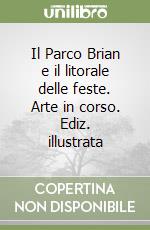 Il Parco Brian e il litorale delle feste. Arte in corso. Ediz. illustrata libro