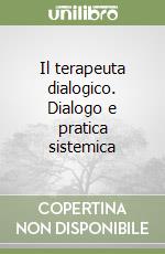 Il terapeuta dialogico. Dialogo e pratica sistemica libro