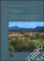 L'oggetto. Viaggio di uno psicoanalista ai confini dell'esperienza libro