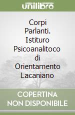 Corpi Parlanti. Istituro Psicoanalitoco di Orientamento Lacaniano libro