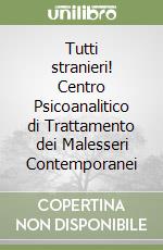 Tutti stranieri! Centro Psicoanalitico di Trattamento dei Malesseri Contemporanei libro
