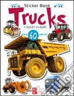 Trucks. I giganti su ruote. Con adesivi. Ediz. illustrata libro