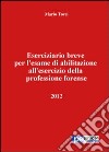 Eserciziario breve per l'esame di abilitazione all'esercizio della professione forense 2012 libro