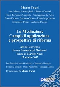 La mediazione. Campi di applicazione e prospettive di riforma. Atti del Convegno, Forum nazionale dei mediatori (Giardini Naxos 27, ottobre 2012) libro