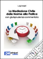 La mediazione civile dalle norme alla pratica con giurisprudenza commentata