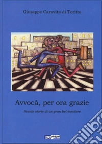 Avvocà, per ora grazie. Piccole storie di un gran bel mestiere libro