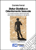 Status giuridico e orientamento sessuale. La condizione giuridica dell'omosessualità dalla sanzione, alla liberazione, alla dignità libro