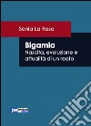 Bigamia. Nascita, evoluzione e attualità di un reato libro