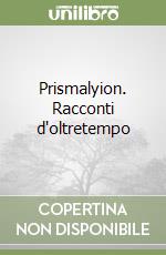 Prismalyion. Racconti d'oltretempo libro