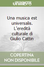 Una musica est universalis. L'eredità culturale di Giulio Cattin libro