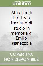 Attualità di Tito Livio. Incontro di studio in memoria di Emilio Pianezzola libro