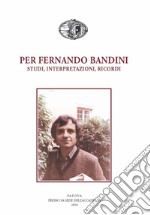 Per Fernando Bandini. Studi, interpretazioni, ricordi libro