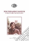 Per Fernando Bandini. Studi, interpretazioni, ricordi libro