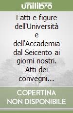 Fatti e figure dell'Università e dell'Accademia dal Seicento ai giorni nostri. Atti dei convegni (Padova 18-19 ottobre 2022 e 28 febbraio 2023). Vol. 2-3 libro