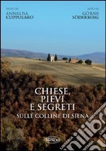 Chiese, pievi e segreti sulle colline di Siena. Ediz. italiana e inglese