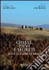 Chiese, pievi e segreti sulle colline di Siena. Ediz. italiana e inglese libro