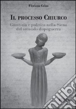 Il processo Chiurco. Giustizia e politica nella Siena del secondo dopoguerra libro