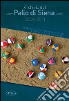Archivio del Palio di Siena 2009-2013. Curiosità statistiche, nomi e numeri dei primi palii del XXI secolo libro