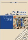 Pier Pettinaio nella Siena duecentesca. Biografia ragionata in cerca di tracce nella Siena di otto secoli fa libro
