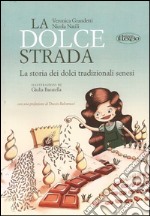 La dolce strada. La storia dei dolci tradizionali senesi. Ediz. italiana e inglese