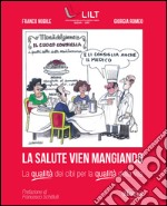 La salute vien mangiando. La qualità dei cibi per la qualità della vita libro