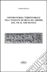 Controversia territoriale tra i vescovi di Siena ed Arezzo dal VII al XIII secolo libro