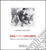 Una storia violenta. Siena e la sua provincia 1919-1922 libro