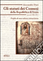 Gli statuti dei comuni della Repubblica di Siena (secoli XIII-XV). Profilo di una cultura comunitaria libro