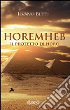 Horemheb. Il protetto di Horo libro di Betti Ilvano