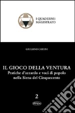 Il gioco della ventura. Pratiche d'azzardo e voci di popolo nella Siena del Cinquecento