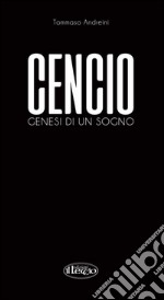 Cencio. Genesi di un sogno. Ediz. illustrata