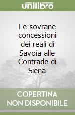 Le sovrane concessioni dei reali di Savoia alle Contrade di Siena