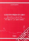 Ci hanno preso in giro! Dal Partito Comunista Italiano al Partito Democratico a Siena e dintorni. Per conoscere e per non dimenticare libro di Resti Gianni