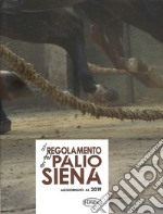 Il regolamento del Palio di Siena. Aggiornato al 2019 libro