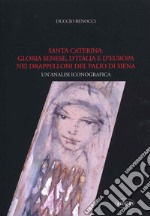 Santa Caterina: gloria senese, d'Italia e d'Europa nei drappelloni del Palio di Siena. Un'analisi iconografica