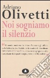 Noi sogniamo il silenzio libro di Olivetti Adriano