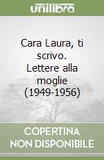 Cara Laura, ti scrivo. Lettere alla moglie (1949-1956) libro