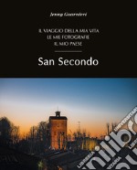 San Secondo. Il viaggio della mia vita. Le mie fotografie. Il mio paese. Ediz. illustrata