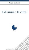 Gli anni e la città libro di De Serri Dario