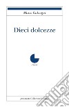 Dieci dolcezze libro di Galvagni Marco