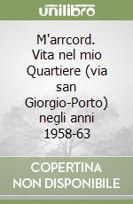 M'arrcord. Vita nel mio Quartiere (via san Giorgio-Porto) negli anni 1958-63 libro