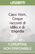 Capo Horn. Cinque racconti di idillio e di tragedia libro