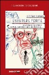 Esistere forte. Ha senso esistere? Camus, Sartre e Gide dicono che... libro